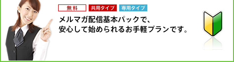 メルマガ配信基本パックで、安心して始められるお手軽プランです。