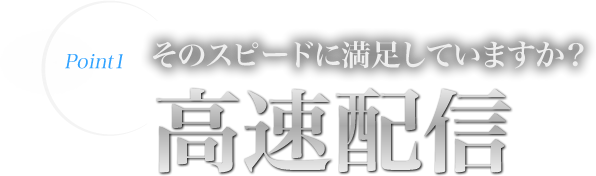 そのスピードに満足していますか？ 高速配信